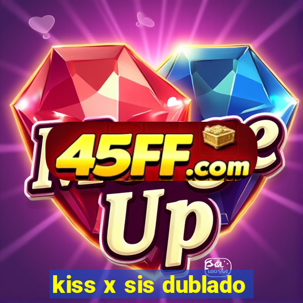 kiss x sis dublado